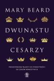 Dwunastu cesarzy. Przedstawienia władzy od starożytności do czasów nowożytnych. Autor: Mary Beard. Dadada.pl Okładka książki Dwunastu cesarzy. Przedstawienia władzy od starożytności do czasów nowożytnych