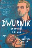 Dwurnik. Robotnik sztuki. Autor: Czyńska Małgorzata. Dadada.pl Okładka książki Dwurnik. Robotnik sztuki