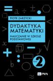 Dydaktyka matematyki. Tom 2. Nauczanie w szkole podstawowej. Autor: Piotr Zarzycki. Dadada.pl Okładka książki Dydaktyka matematyki. Tom 2. Nauczanie w szkole podstawowej