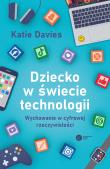 Okładka książki Dziecko w świecie technologii. Wychowanie w cyfrowej rzeczywistości