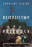 Dziedzictwo przemocy. Historia imperium brytyjskiego. Autor: Elkins 	Caroline. Dadada.pl Okładka książki Dziedzictwo przemocy. Historia imperium brytyjskiego