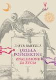Dzieła pośmiertne Znalezione za życia. Autor: Bartula Piotr. Dadada.pl Okładka książki Dzieła pośmiertne Znalezione za życia