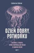 Dzień dobry, potworku. Historie z terapii, które inspirują do walki o samego siebie. Autor: Catherine Gildiner. Dadada.pl Okładka książki Dzień dobry, potworku. Historie z terapii, które inspirują do walki o samego siebie