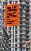 Dziury w ziemi. Patodeweloperka w Polsce. Autor: Łukasz Drozda. Dadada.pl Okładka książki Dziury w ziemi. Patodeweloperka w Polsce