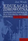 Edukacja zdrowotna. Zagraniczne inspiracje dla polskiej służby zdrowia 1918-1939. Autor: Wnęk Jan. Dadada.pl Okładka książki Edukacja zdrowotna. Zagraniczne inspiracje dla polskiej służby zdrowia 1918-1939