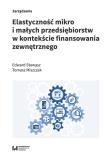 Elastyczność mikro i małych przedsiębiorstw w kontekście finansowania zewnętrznego. Autor: Stawasz Edward, Tomasz Chomiszczak. Dadada.pl Okładka książki Elastyczność mikro i małych przedsiębiorstw w kontekście finansowania zewnętrznego