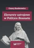 Elementy ustrojowe w „Polityce” Bossueta. Autor: Kunderewicz Cezary, Pikulska-Radomska Anna, Wielomski Adam. Dadada.pl Okładka książki Elementy ustrojowe w „Polityce” Bossueta