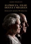 Elżbieta, Filip, Diana i Meghan. Zmierzch świata Windsorów. Autor: Rybarczyk Marek. Dadada.pl Okładka książki Elżbieta, Filip, Diana i Meghan. Zmierzch świata Windsorów