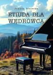Etiuda dla wędrowca. Autor: Joanna Bielecka. Dadada.pl Okładka książki Etiuda dla wędrowca