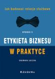 Okładka książki Etykieta biznesu w praktyce. Jak budować relacje służbowe (Wyd. II)