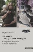 Filmowe zarządzanie pamięcią Kino polskie 2005-2020 o historii najnowszej. Autor: Urbańska Magdalena. Dadada.pl Okładka książki Filmowe zarządzanie pamięcią Kino polskie 2005-2020 o historii najnowszej