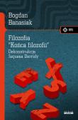 Filozofia 'końca filozofii' Dekonstrukcja Jacquesa Derridy. Autor: Bogdan Banasiak. Dadada.pl Okładka książki Filozofia 'końca filozofii' Dekonstrukcja Jacquesa Derridy