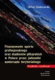 Finansowanie sportu profesjonalnego oraz.... Autor: Grabowski Artur. Dadada.pl Okładka książki Finansowanie sportu profesjonalnego oraz...