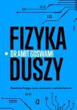 Fizyka duszy. Kwantowa księga życia, umierania i nieśmiertelności wyd. 2023. Autor: Amit Goswami. Dadada.pl Okładka książki Fizyka duszy. Kwantowa księga życia, umierania i nieśmiertelności wyd. 2023