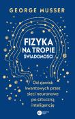Fizyka na tropie świadomości.. Autor: George Musser. Dadada.pl Okładka książki Fizyka na tropie świadomości.