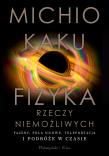 Fizyka rzeczy niemożliwych. Fazery, pola siłowe, teleportacja i podróże w czasie. Autor: Michio Kaku. Dadada.pl Okładka książki Fizyka rzeczy niemożliwych. Fazery, pola siłowe, teleportacja i podróże w czasie