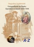 Fotografowie na Śląsku Opolskim w latach 1839-1944. Autor: Szybkowski Bogusław. Dadada.pl Okładka książki Fotografowie na Śląsku Opolskim w latach 1839-1944