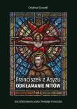 Franciszek z Asyżu. Odkłamanie mitów. Autor: Siccardi Cristina. Dadada.pl Okładka książki Franciszek z Asyżu. Odkłamanie mitów
