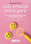 Gdy emocje biorą górę. Jak uczyć dzieci radzenia sobie z trudnymi uczuciami. Autor: Gut-Orłowska Magdalena. Dadada.pl Okładka książki Gdy emocje biorą górę. Jak uczyć dzieci radzenia sobie z trudnymi uczuciami