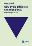 Okładka książki Gdy życie zdaje się nie mieć sensu. Psychoterapia na dziś