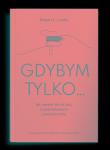 Okładka książki Gdybym tylko... Jak uwolnić się od żalu