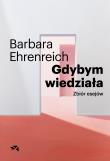 Gdybym wiedziała. Wybór esejów. Autor: Barbara Ehrenreich. Dadada.pl Okładka książki Gdybym wiedziała. Wybór esejów