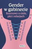 Gender w gabinecie. Rozmowy o ciele, płci i relacjach. Autor: prof. Barbara Józefik, Katarzyna Sroczyńska. Dadada.pl Okładka książki Gender w gabinecie. Rozmowy o ciele, płci i relacjach