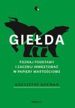 Giełda. Poznaj podstawy i zacznij inwestować w papiery wartościowe. Autor: Krzysztof Kochan. Dadada.pl Okładka książki Giełda. Poznaj podstawy i zacznij inwestować w papiery wartościowe