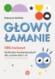 Głowy łamanie 100 ćwiczeń korekcyjno-kompensacyjnych dla uczniów klasy I–III. Autor: Michalec Katarzyna. Dadada.pl Okładka książki Głowy łamanie 100 ćwiczeń korekcyjno-kompensacyjnych dla uczniów klasy I–III