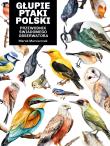 Głupie ptaki Polski. Przewodnik świadomego obserwatora. Autor: Maruszczak Marek. Dadada.pl Okładka książki Głupie ptaki Polski. Przewodnik świadomego obserwatora