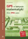 GPS w labiryncie matematyki.  Zbiór 2956 zadań. Poziom podstawowy. Autor: Opracowanie zbiorowe. Dadada.pl Okładka książki GPS w labiryncie matematyki.  Zbiór 2956 zadań. Poziom podstawowy