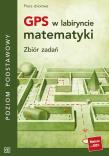 GPS w labiryncie matematyki Zbiór zadań poziom podstawowy. Autor: Opracowanie zbiorowe. Dadada.pl Okładka książki GPS w labiryncie matematyki Zbiór zadań poziom podstawowy
