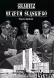 Grabież Muzeum Śląskiego. Autor: Bartków Maciej. Dadada.pl Okładka książki Grabież Muzeum Śląskiego