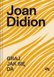Graj jak się da. Autor: Joan Didion. Dadada.pl Okładka książki Graj jak się da