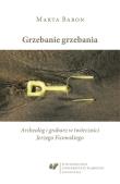 Okładka książki Grzebanie grzebania. Archeolog i grabarz w...