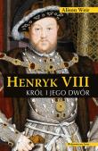 Henryk VIII. Król i jego dwór (wyd. 2022). Autor: Weir Alison. Dadada.pl Okładka książki Henryk VIII. Król i jego dwór (wyd. 2022)