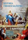 Okładka książki Historia chrześcijaństwa. Świętości, upadki i nawrócenia. Tom 2. Od XVI do XXI wieku - uszkodzone