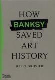 How Banksy Saved Art History. Autor: Grovier Kelly. Dadada.pl Okładka książki How Banksy Saved Art History