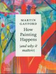 How Painting Happens (and why it matters). Autor: Martin Gayford. Dadada.pl Okładka książki How Painting Happens (and why it matters)