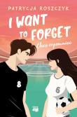 I Want to Forget. Chcę zapomnieć. Autor: Roszczyk Patrycja. Dadada.pl Okładka książki I Want to Forget. Chcę zapomnieć