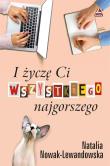 I życzę Ci wszystkiego najgorszego. Autor: Nowak - Lewandowska Natalia. Dadada.pl Okładka książki I życzę Ci wszystkiego najgorszego
