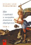 IDEE I WARTOŚCI W EUROPEJSKIM DZIEDZICTWIE... TOM 1. Autor: Podgórski Ryszard Adam. Dadada.pl Okładka książki IDEE I WARTOŚCI W EUROPEJSKIM DZIEDZICTWIE... TOM 1