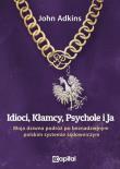 Idioci kłamcy psychole i ja. Autor: Adkins John. Dadada.pl Okładka książki Idioci kłamcy psychole i ja