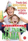 Ile znaczy mama. Trwały ślad, który matka zostawia w życiu chłopca. Autor: Kevin Leman. Dadada.pl Okładka książki Ile znaczy mama. Trwały ślad, który matka zostawia w życiu chłopca