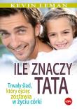 Ile znaczy tata. Trwały ślad, który ojciec zostawia w życiu córki. Autor: Kevin Leman. Dadada.pl Okładka książki Ile znaczy tata. Trwały ślad, który ojciec zostawia w życiu córki