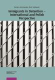 Immigrants in Detention - International and Polish Perspective. Autor: Gronowska Bożena, Sadowski Piotr. Dadada.pl Okładka książki Immigrants in Detention - International and Polish Perspective