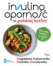Insulinooporność w polskiej kuchni. Dla całej rodziny, z niskim IG. Autor: Magdalena Makarowska, Musiałowska Dominika. Dadada.pl Okładka książki Insulinooporność w polskiej kuchni. Dla całej rodziny, z niskim IG