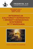 Integracja zautomatyzowanych i zrobotyzowanych systemów wytwarzania. Autor: Gola Arkadiusz, Kost Gabriel, Jerzy Zając. Dadada.pl Okładka książki Integracja zautomatyzowanych i zrobotyzowanych systemów wytwarzania