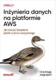 Inżynieria danych na platformie AWS. Jak tworzyć kompletne potoki uczenia maszynowego. Autor: Fregly Chris, Barth Antje. Dadada.pl Okładka książki Inżynieria danych na platformie AWS. Jak tworzyć kompletne potoki uczenia maszynowego