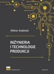 Inżynieria i technologie produkcji. Autor: Kubiński Wiktor. Dadada.pl Okładka książki Inżynieria i technologie produkcji